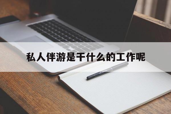 本溪游戏陪玩一般多少钱一个小时最新资讯（谁能告诉我哪里有本溪私人伴游是干什么的工作呢？）