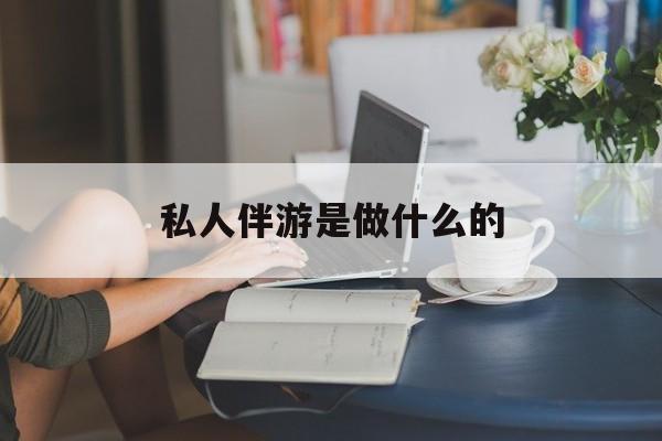 本溪大学生伴游一般多少钱最新资讯（谁能告诉我哪里有本溪私人伴游是做什么的？）